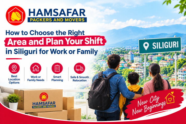 How to Choose the Right Area and Plan Your Shift in Siliguri for Work or Family